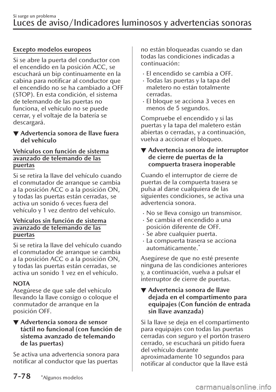 MAZDA MODEL CX-30 2019 Manual del propietario (in Spanish) Excepto modelos europeos
Si se abre la puerta del conductor con
el encendido en la posición ACC, se
escuchará un bip continuamente en la
cabina para
notificar al conductor que
el encendido no se h MAZDA MODEL CX-30 2019 Manual del propietario (in Spanish) Excepto modelos europeos
Si se abre la puerta del conductor con
el encendido en la posición ACC, se
escuchará un bip continuamente en la
cabina para
notificar al conductor que
el encendido no se h