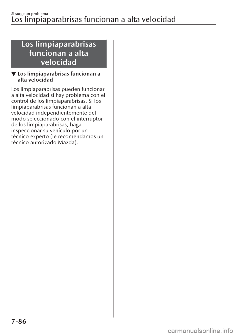 MAZDA MODEL CX-30 2019  Manual del propietario (in Spanish)  Los limpiaparabrisas
funcionan a alta
velocidad
▼Los limpiaparabrisas funcionan a
alta velocidad
Los limpiaparabrisas pueden funcionar
a alta velocidad si hay problema con el
control de los limpiapa