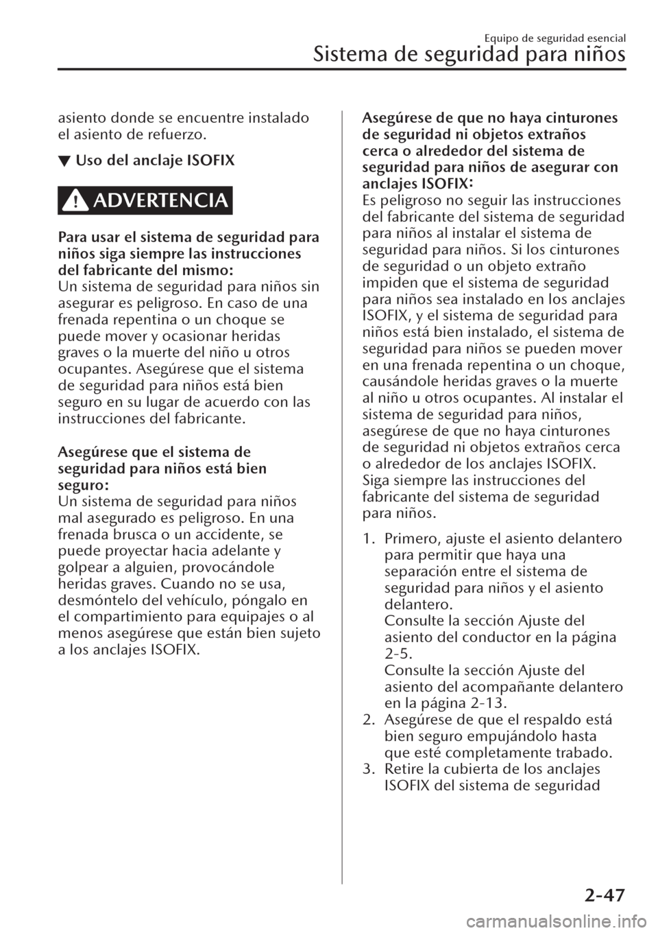 MAZDA MODEL CX-30 2019  Manual del propietario (in Spanish)  asiento donde se encuentre instalado
el asiento de refuerzo.
▼Uso del anclaje ISOFIX
ADVERTENCIA
Para usar el sistema de seguridad para
niños siga siempre las instrucciones
del fabricante del mismo