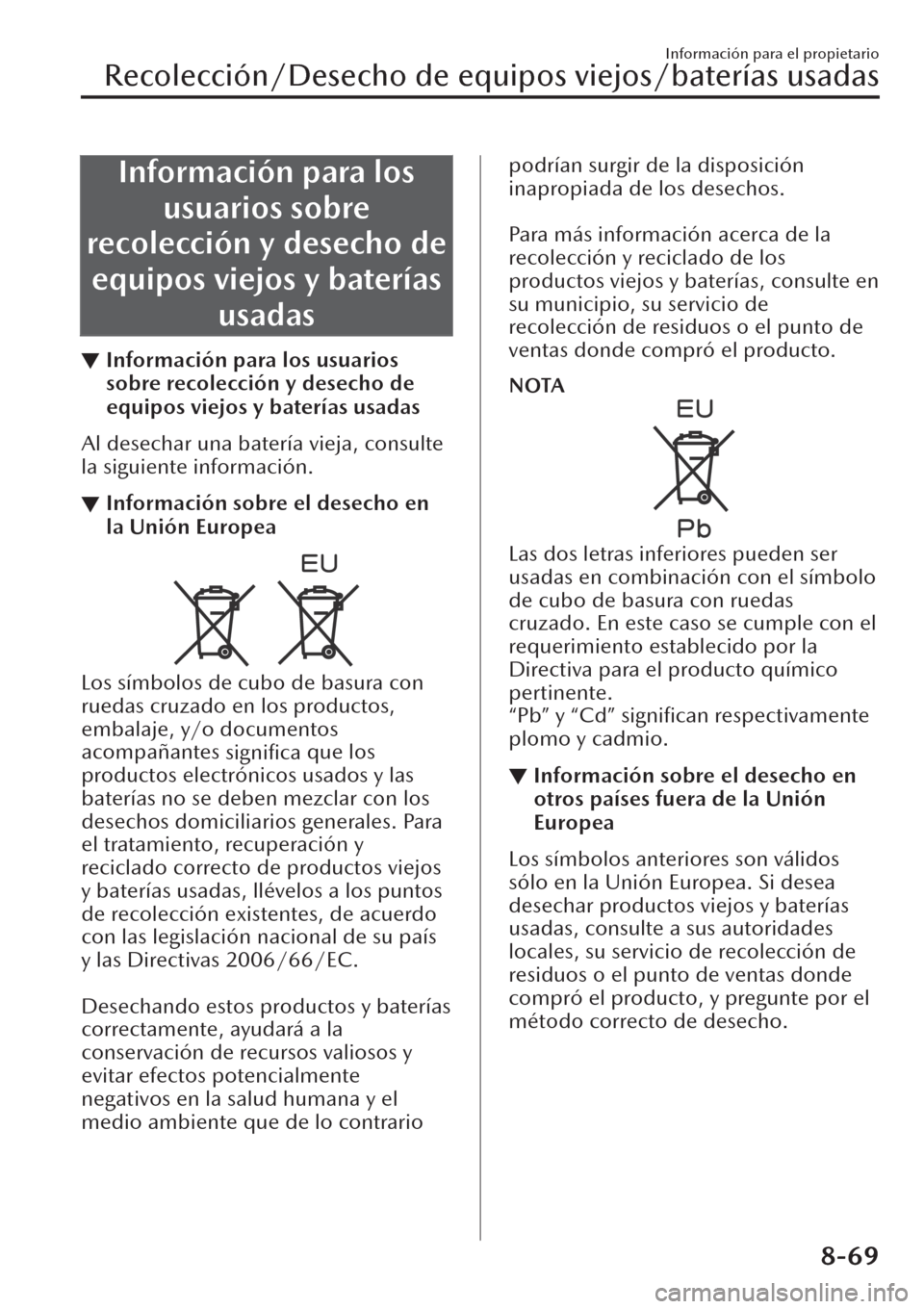 MAZDA MODEL CX-30 2019 Manual del propietario (in Spanish) Información para los
usuarios sobre
recolección y desecho de
equipos viejos y baterías
usadas
▼Información para los usuarios
sobre recolección y desecho de
equipos viejos y baterías usadas
Al MAZDA MODEL CX-30 2019 Manual del propietario (in Spanish) Información para los
usuarios sobre
recolección y desecho de
equipos viejos y baterías
usadas
▼Información para los usuarios
sobre recolección y desecho de
equipos viejos y baterías usadas
Al