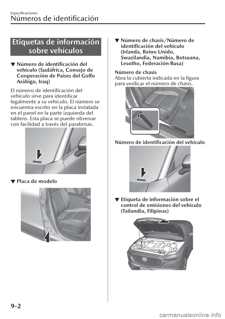 MAZDA MODEL CX-30 2019 Manual del propietario (in Spanish) Etiquetas de información
sobre vehículos
▼Número de
identificación del
vehículo (Sudáfrica, Consejo de
Cooperación de Países del Golfo
Arábigo, Iraq)
El número de identificación del
ve MAZDA MODEL CX-30 2019 Manual del propietario (in Spanish) Etiquetas de información
sobre vehículos
▼Número de
identificación del
vehículo (Sudáfrica, Consejo de
Cooperación de Países del Golfo
Arábigo, Iraq)
El número de identificación del
ve