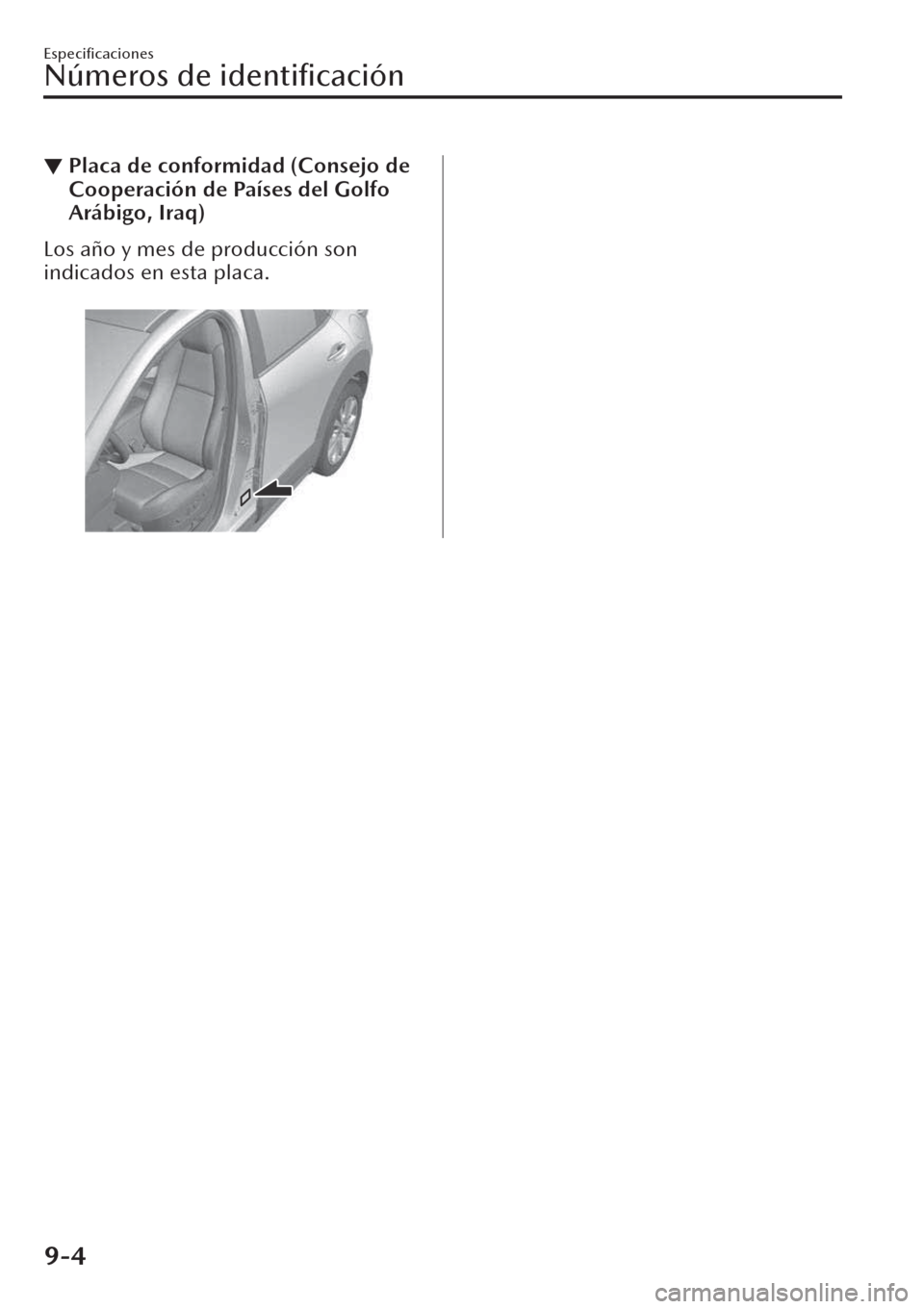 MAZDA MODEL CX-30 2019 Manual del propietario (in Spanish) ▼Placa de conformidad (Consejo de
Cooperación de Países del Golfo
Arábigo, Iraq)
Los año y mes de producción son
indicados en esta placa.
Especificaciones
Números de
identificación
9-4 MAZDA MODEL CX-30 2019 Manual del propietario (in Spanish) ▼Placa de conformidad (Consejo de
Cooperación de Países del Golfo
Arábigo, Iraq)
Los año y mes de producción son
indicados en esta placa.
Especificaciones
Números de
identificación
9-4