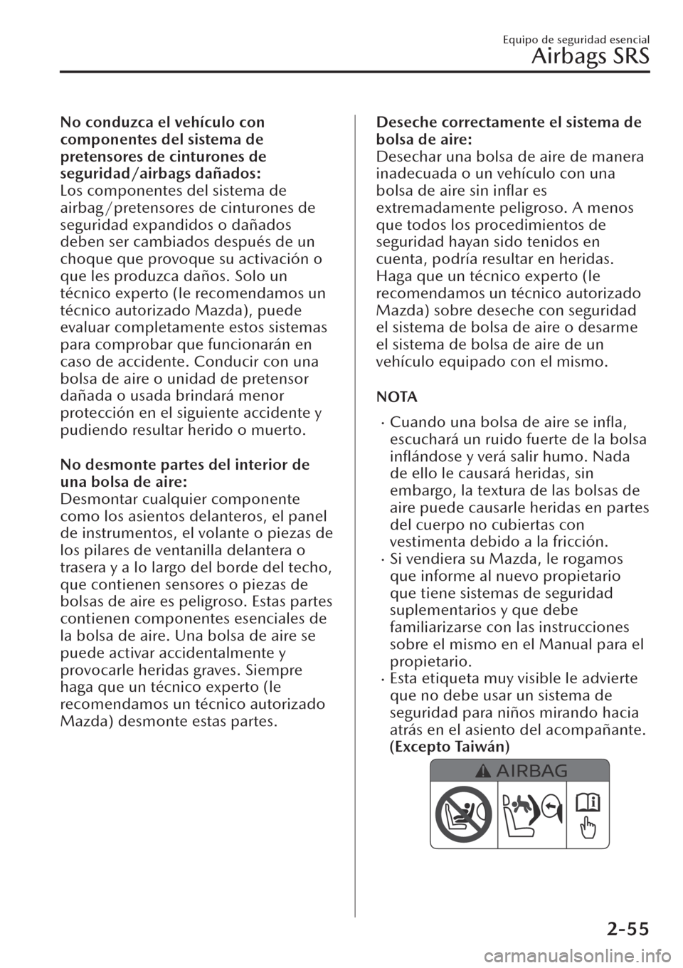 MAZDA MODEL CX-30 2019  Manual del propietario (in Spanish)  No conduzca el vehículo con
componentes del sistema de
pretensores de cinturones de
seguridad/airbags dañados:
Los componentes del sistema de
airbag/pretensores de cinturones de
seguridad expandidos