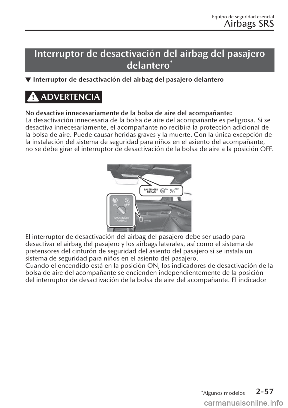 MAZDA MODEL CX-30 2019  Manual del propietario (in Spanish)  Interruptor de desactivación del airbag del pasajero
delantero
*
▼Interruptor de desactivación del airbag del pasajero delantero
ADVERTENCIA
No desactive innecesariamente de la bolsa de aire del a