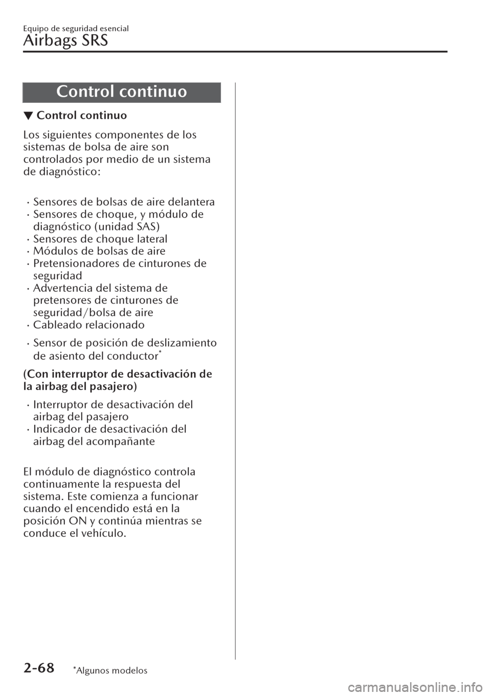 MAZDA MODEL CX-30 2019  Manual del propietario (in Spanish)  Control continuo
▼Control continuo
Los siguientes componentes de los
sistemas de bolsa de aire son
controlados por medio de un sistema
de diagnóstico:
 
�xSensores de bolsas de aire delantera�xSens