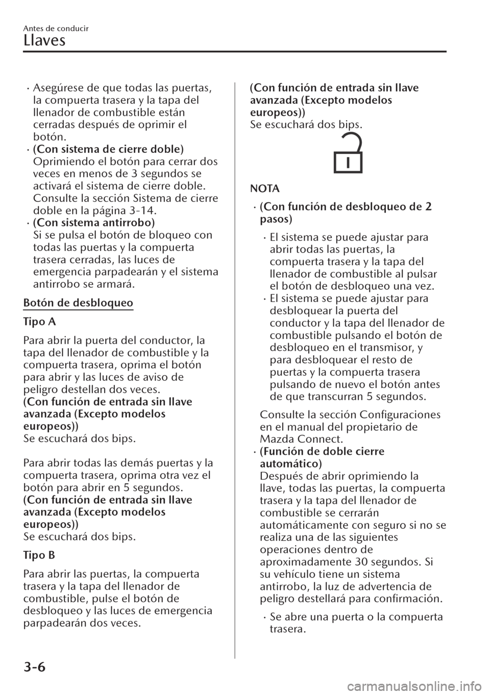 MAZDA MODEL CX-30 2019  Manual del propietario (in Spanish)  �xAsegúrese de que todas las puertas,
la compuerta trasera y la tapa del
llenador de combustible están
cerradas después de oprimir el
botón.
�x(Con sistema de cierre doble)
Oprimiendo el botón pa
