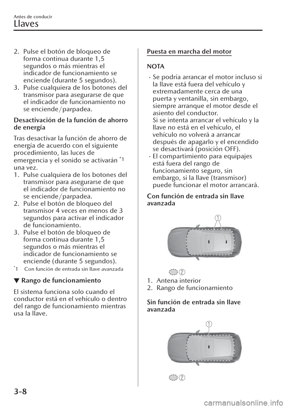 MAZDA MODEL CX-30 2019  Manual del propietario (in Spanish)  2. Pulse el botón de bloqueo de
forma continua durante 1,5
segundos o más mientras el
indicador de funcionamiento se
enciende (durante 5 segundos).
3. Pulse cualquiera de los botones del
transmisor 