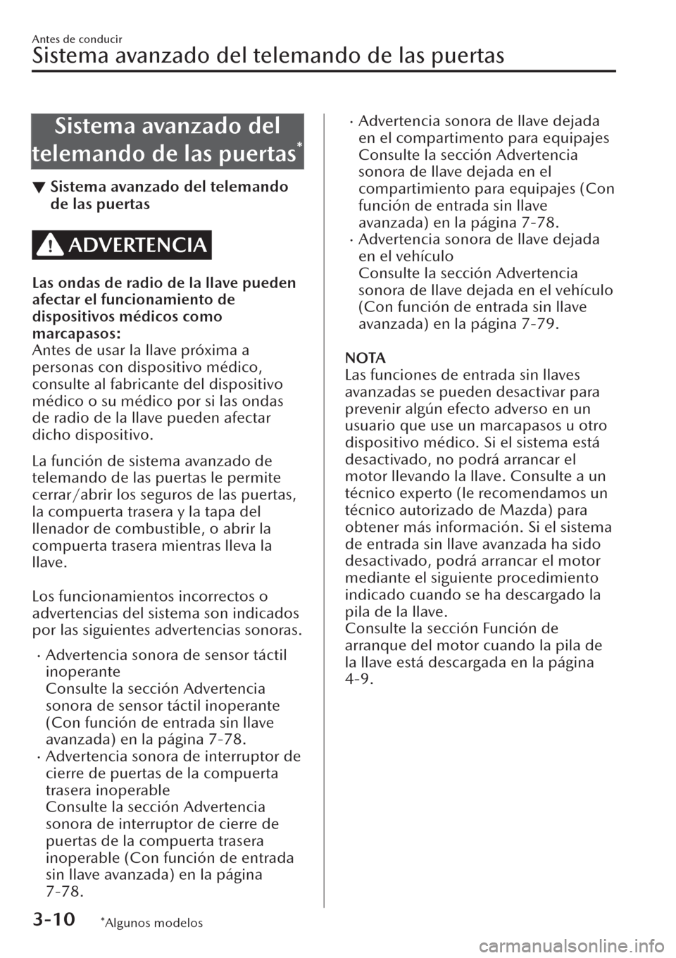 MAZDA MODEL CX-30 2019  Manual del propietario (in Spanish)  Sistema avanzado del
telemando de las puertas
*
▼Sistema avanzado del telemando
de las puertas
ADVERTENCIA
Las ondas de radio de la llave pueden
afectar el funcionamiento de
dispositivos médicos co