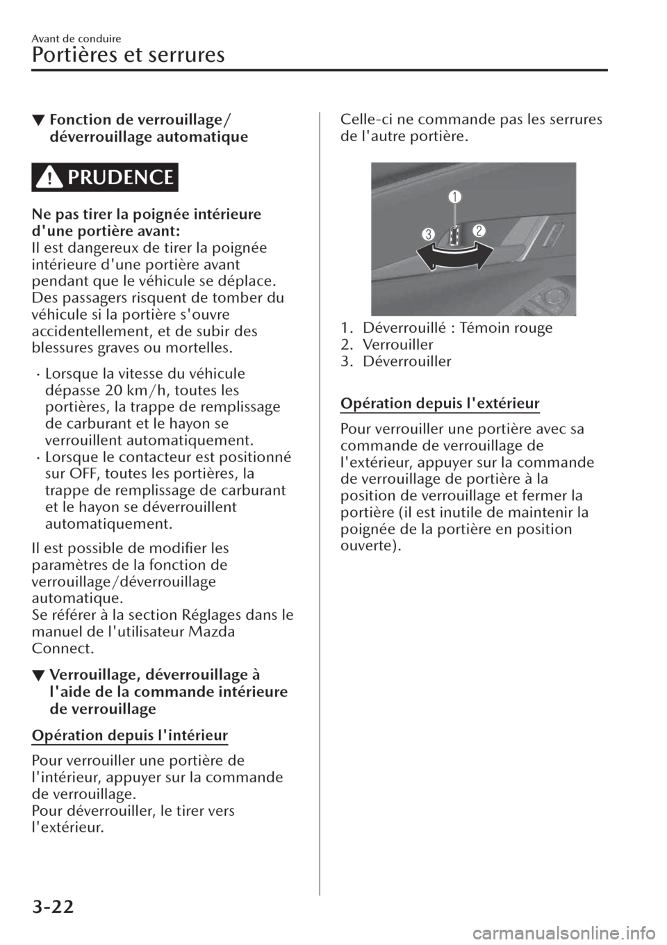MAZDA MODEL CX-30 2019  Manuel du propriétaire (in French) ▼Fonction de verrouillage/
déverrouillage automatique
PRUDENCE
Ne pas tirer la poignée intérieure
dune portière avant:
Il est dangereux de tirer la poignée
intérieure dune portière avant
pe