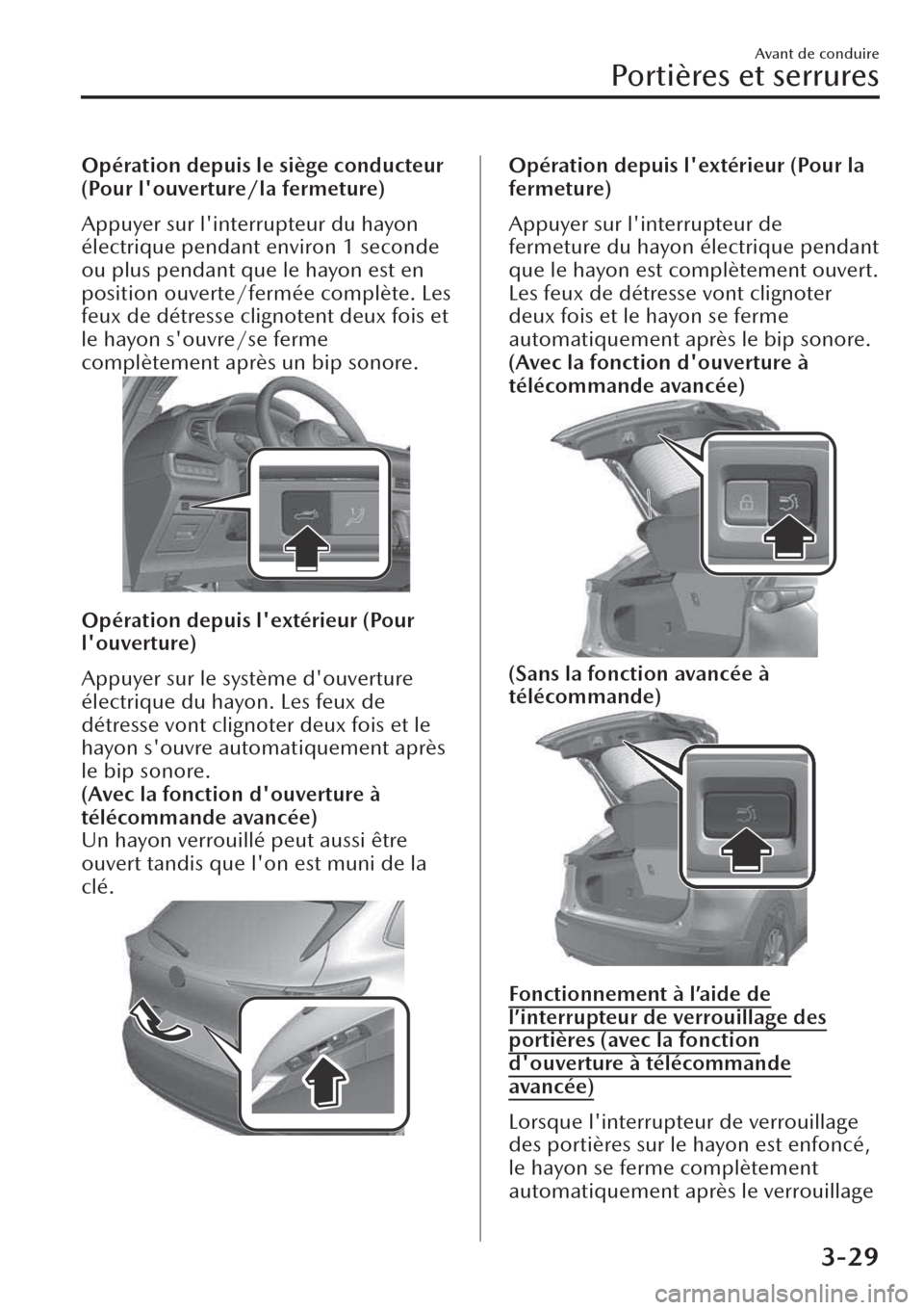 MAZDA MODEL CX-30 2019  Manuel du propriétaire (in French) Opération depuis le siège conducteur
(Pour louverture/la fermeture)
Appuyer sur linterrupteur du hayon
électrique pendant environ 1 seconde
ou plus pendant que le hayon est en
position ouverte/fe