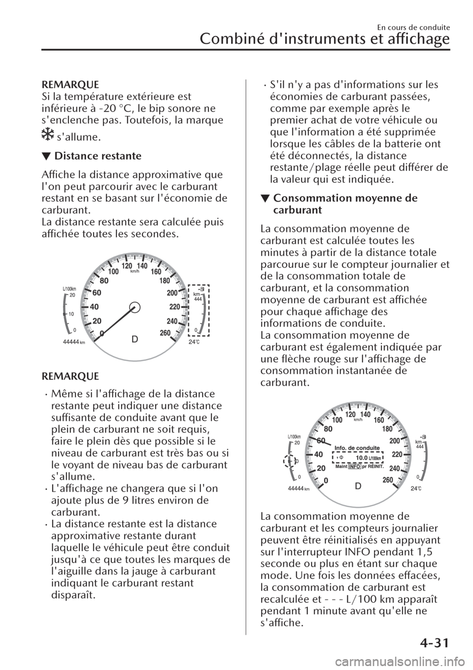 MAZDA MODEL CX-30 2019  Manuel du propriétaire (in French) REMARQUE
Si la température extérieure est
inférieure à -20 °C, le bip sonore ne
senclenche pas. Toutefois, la marque
 sallume.
▼Distance restante
Affiche la distance approximative que
lon pe