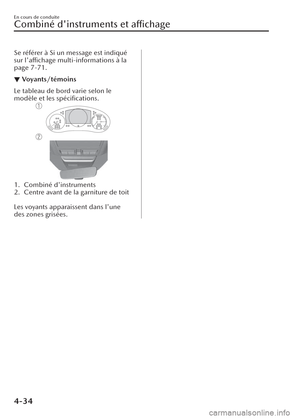 MAZDA MODEL CX-30 2019  Manuel du propriétaire (in French) Se référer à Si un message est indiqué
sur laffichage multi-informations à la
page 7-71.
▼Voyants/témoins
Le tableau de bord varie selon le
modèle et les spéciﬁcations.
1. Combiné dinst