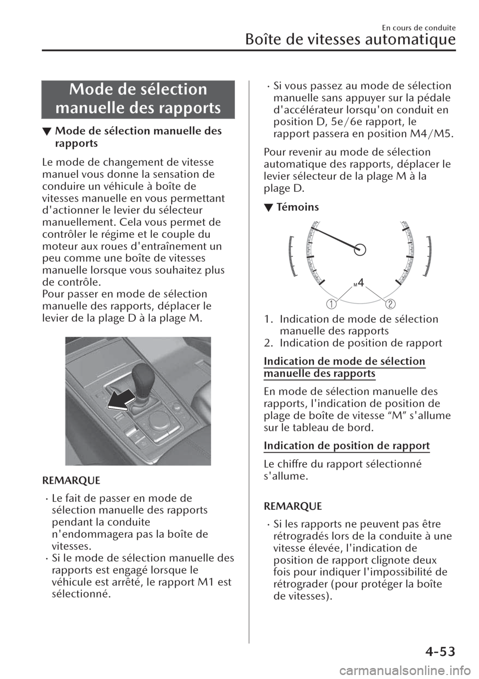 MAZDA MODEL CX-30 2019  Manuel du propriétaire (in French) Mode de sélection
manuelle des rapports
▼Mode de sélection manuelle des
rapports
Le mode de changement de vitesse
manuel vous donne la sensation de
conduire un véhicule à boîte de
vitesses manu
