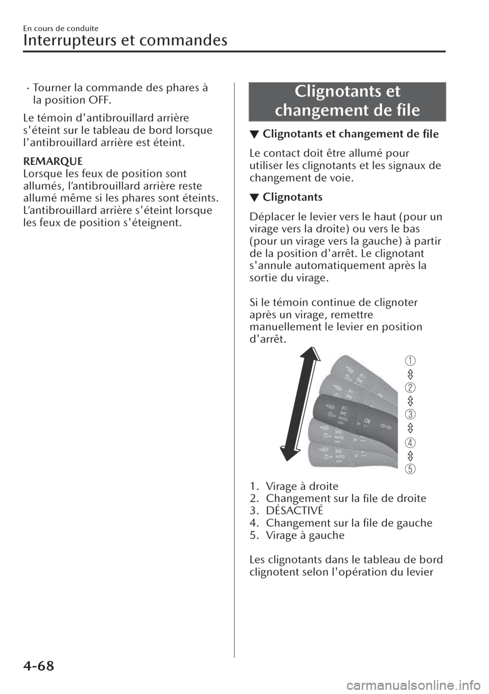 MAZDA MODEL CX-30 2019  Manuel du propriétaire (in French) �xTourner la commande des phares à
la position OFF.
Le témoin dantibrouillard arrière
séteint sur le tableau de bord lorsque
lantibrouillard arrière est éteint.
REMARQUE
Lorsque les feux de p