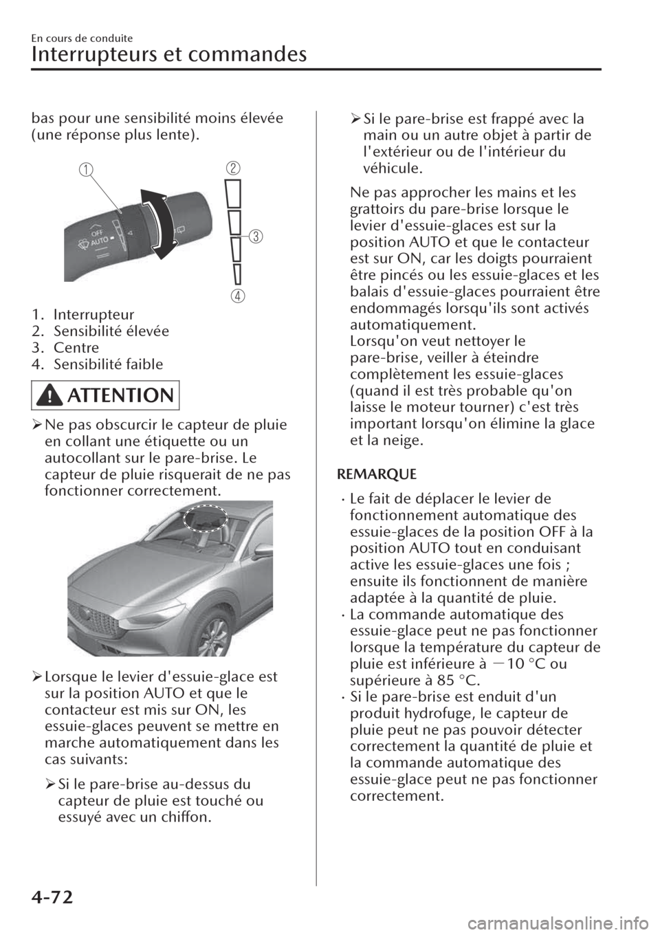 MAZDA MODEL CX-30 2019  Manuel du propriétaire (in French) bas pour une sensibilité moins élevée
(une réponse plus lente).
 
1. Interrupteur
2. Sensibilité élevée
3. Centre
4. Sensibilité faible
ATTENTION
�¾Ne pas obscurcir le capteur de pluie
en col