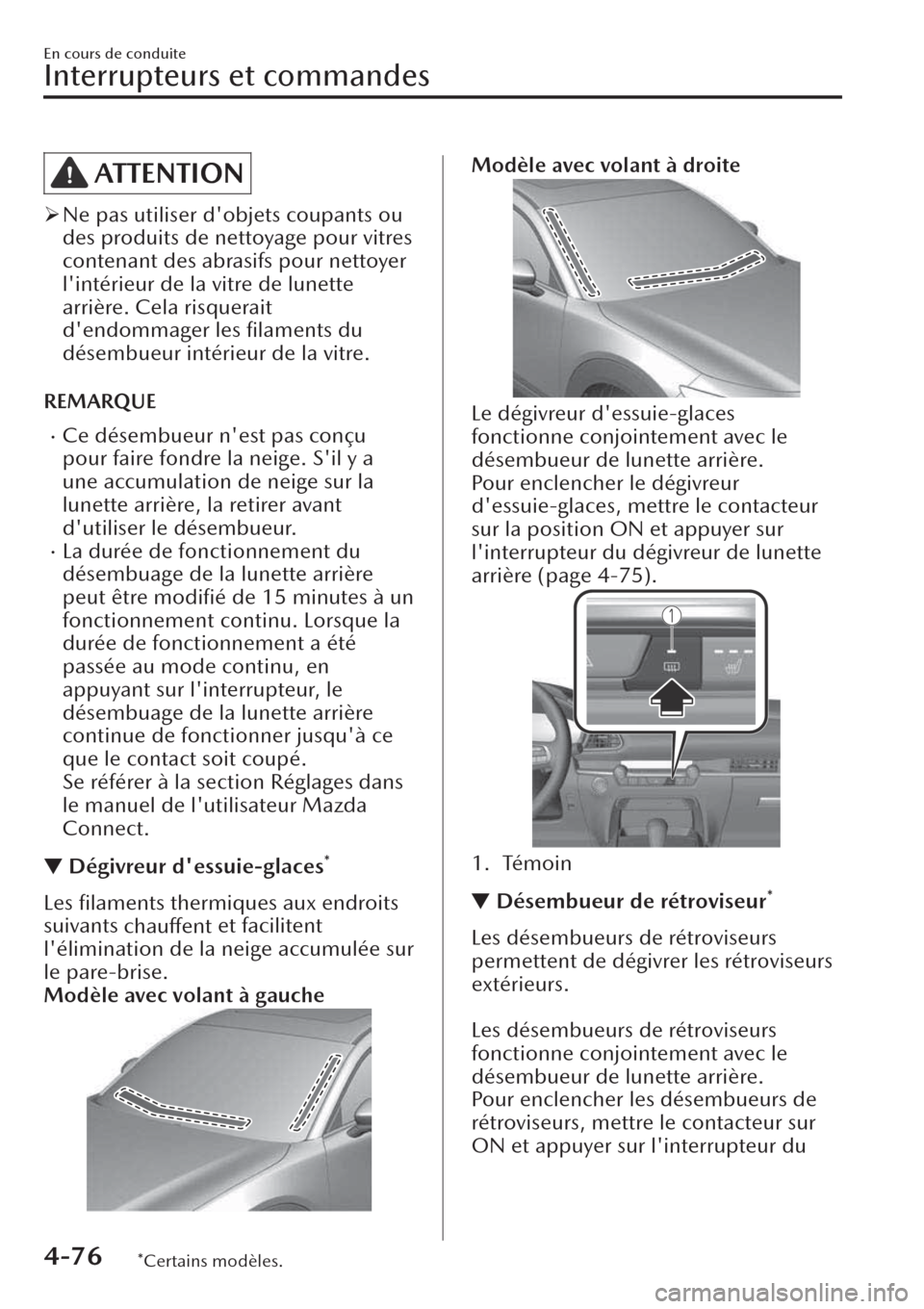 MAZDA MODEL CX-30 2019  Manuel du propriétaire (in French) ATTENTION
�¾Ne pas utiliser dobjets coupants ou
des produits de nettoyage pour vitres
contenant des abrasifs pour nettoyer
lintérieur de la vitre de lunette
arrière. Cela risquerait
dendommager 