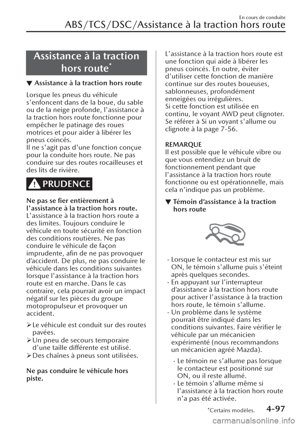 MAZDA MODEL CX-30 2019  Manuel du propriétaire (in French) Assistance à la traction
hors route
*
▼Assistance à la traction hors route
Lorsque les pneus du véhicule
senfoncent dans de la boue, du sable
ou de la neige profonde, lassistance à
la traction