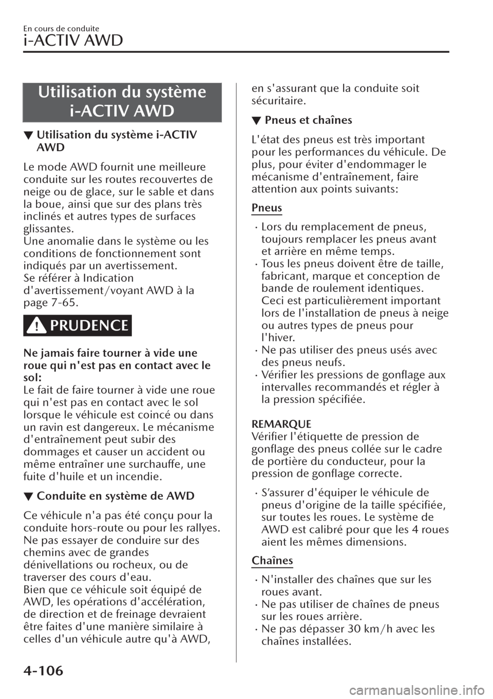 MAZDA MODEL CX-30 2019  Manuel du propriétaire (in French) Utilisation du système
i-ACTIV AWD
▼Utilisation du système i-ACTIV
AWD
Le mode AWD fournit une meilleure
conduite sur les routes recouvertes de
neige ou de glace, sur le sable et dans
la boue, ain