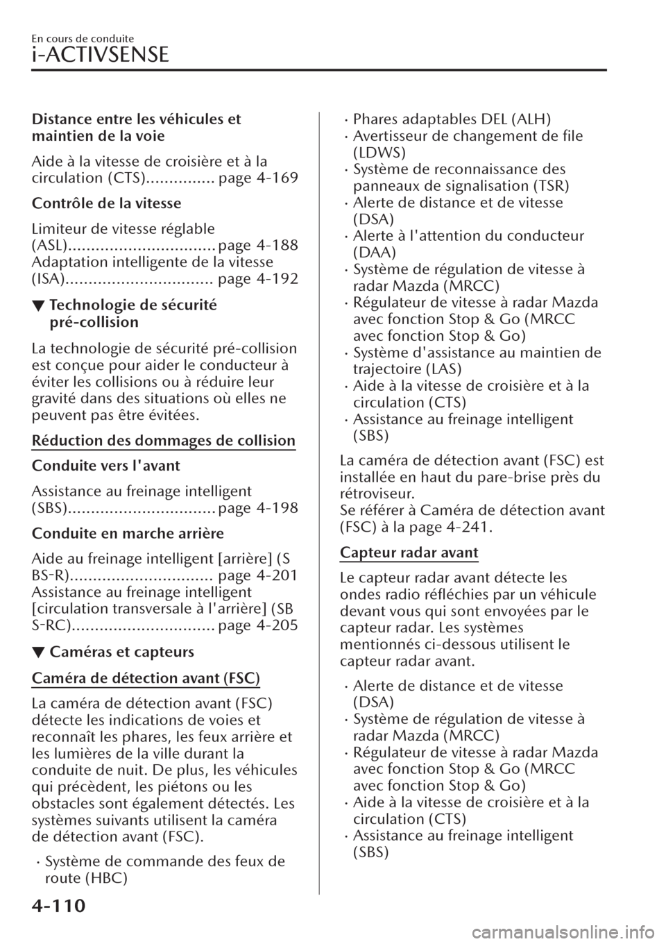 MAZDA MODEL CX-30 2019 Manuel du propriétaire (in French) Distance entre les véhicules et
maintien de la voie
Aide à la vitesse de croisière et à la
circulation (CTS)............... page 4-169
Contrôle de la vitesse
Limiteur de vitesse réglable
(ASL).. MAZDA MODEL CX-30 2019 Manuel du propriétaire (in French) Distance entre les véhicules et
maintien de la voie
Aide à la vitesse de croisière et à la
circulation (CTS)............... page 4-169
Contrôle de la vitesse
Limiteur de vitesse réglable
(ASL)..
