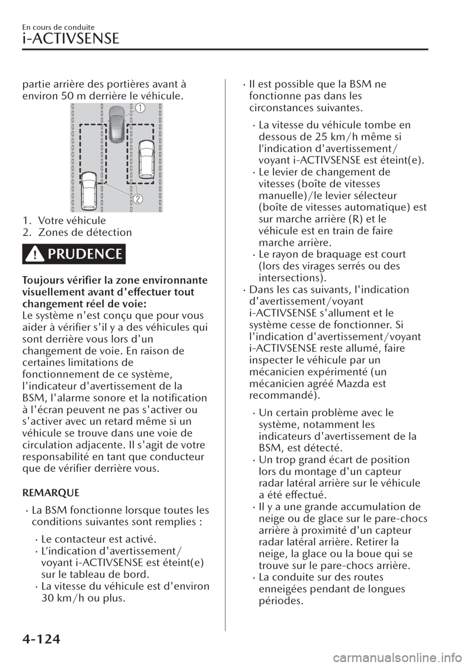 MAZDA MODEL CX-30 2019  Manuel du propriétaire (in French) partie arrière des portières avant à
environ 50 m derrière le véhicule.
1. Votre véhicule
2. Zones de détection
PRUDENCE
Toujours vériﬁer la zone environnante
visuellement avant deffectuer 