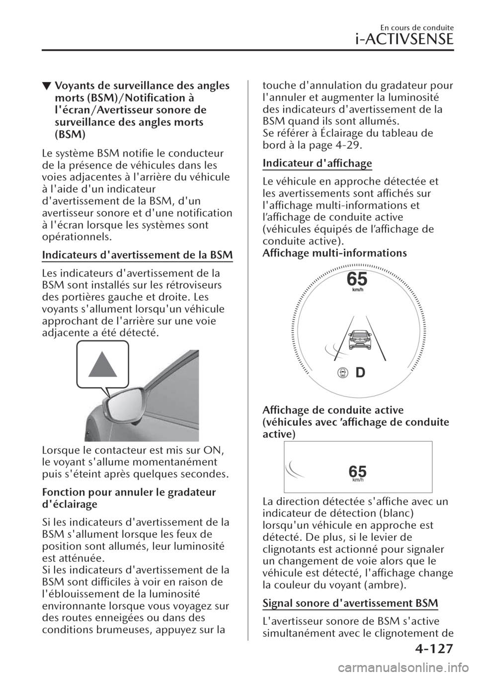 MAZDA MODEL CX-30 2019  Manuel du propriétaire (in French) ▼Voyants de surveillance des angles
morts (BSM)/Notiﬁcation à
lécran/Avertisseur sonore de
surveillance des angles morts
(BSM)
Le système BSM notiﬁe le conducteur
de la présence de véhicul