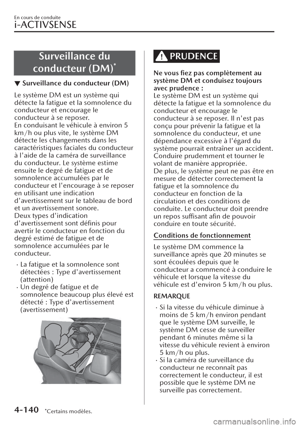 MAZDA MODEL CX-30 2019  Manuel du propriétaire (in French) Surveillance du
conducteur (DM)
*
▼Surveillance du conducteur (DM)
Le système DM est un système qui
détecte la fatigue et la somnolence du
conducteur et encourage le
conducteur à se reposer.
En 