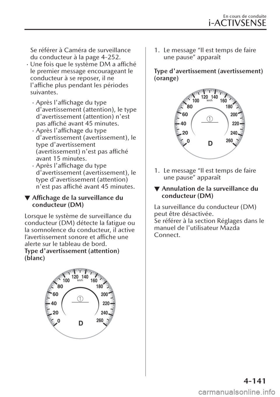MAZDA MODEL CX-30 2019  Manuel du propriétaire (in French) Se référer à Caméra de surveillance
du conducteur à la page 4-252.
�xUne fois que le système DM a affiché
le premier message encourageant le
conducteur à se reposer, il ne
laffiche plus penda