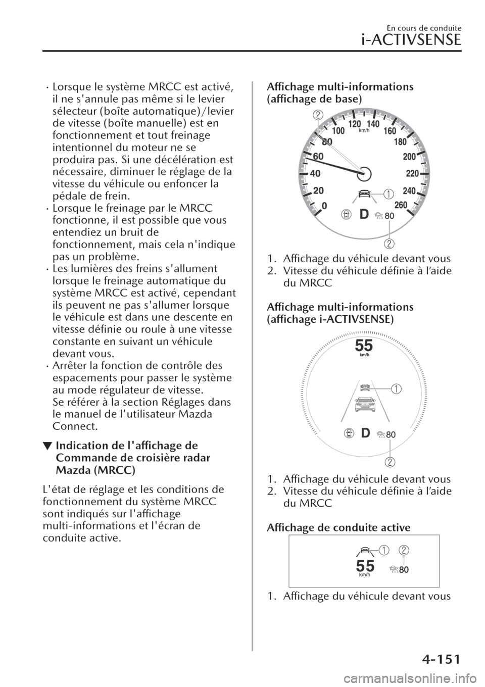 MAZDA MODEL CX-30 2019  Manuel du propriétaire (in French) �xLorsque le système MRCC est activé,
il ne sannule pas même si le levier
sélecteur (boîte automatique)/levier
de vitesse (boîte manuelle) est en
fonctionnement et tout freinage
intentionnel du