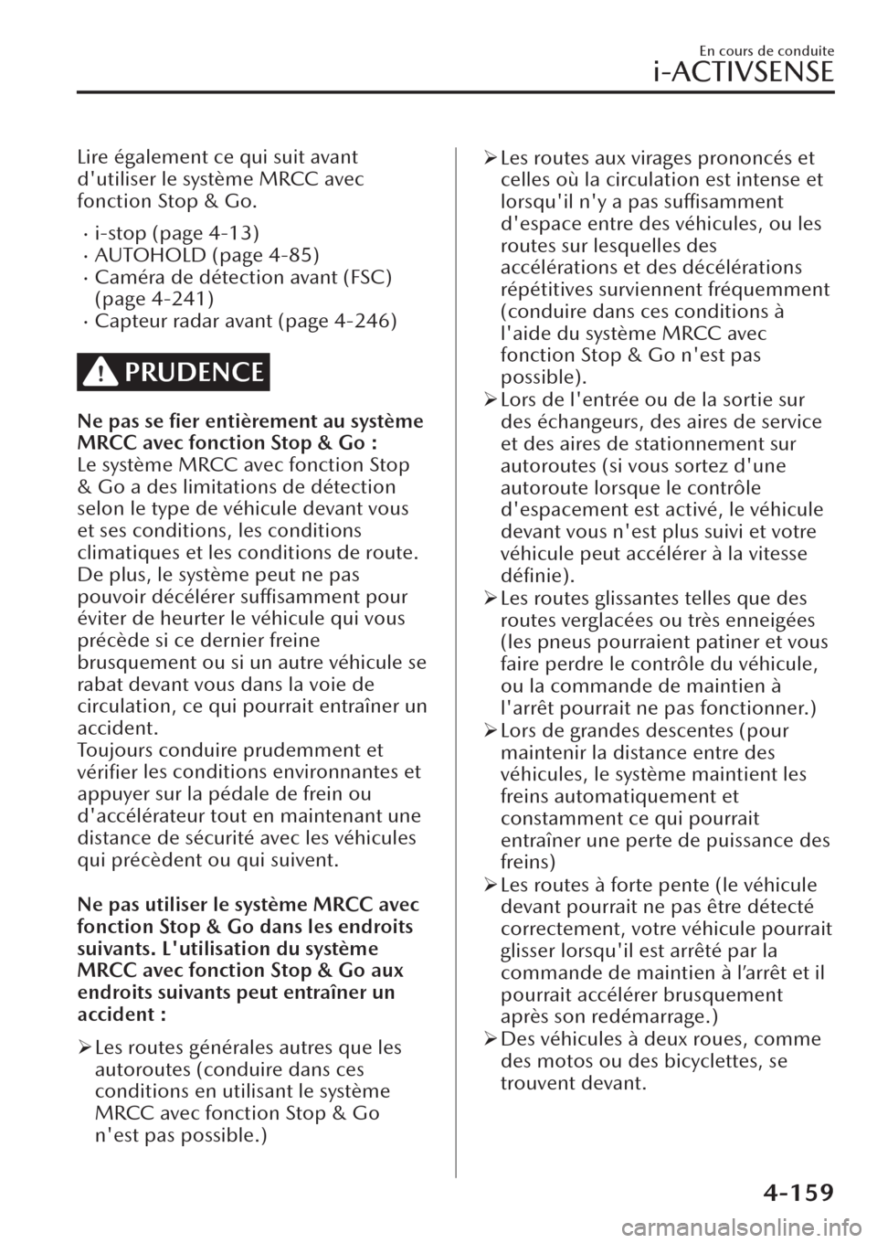 MAZDA MODEL CX-30 2019  Manuel du propriétaire (in French) Lire également ce qui suit avant
dutiliser le système MRCC avec
fonction Stop & Go.
�xi-stop (page 4-13)�xAUTOHOLD (page 4-85)�xCaméra de détection avant (FSC)
(page 4-241)
�xCapteur radar avant 