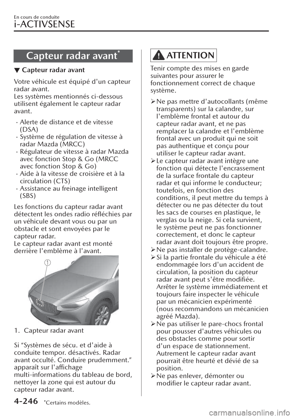 MAZDA MODEL CX-30 2019  Manuel du propriétaire (in French) Capteur radar avant*
▼Capteur radar avant
Votre véhicule est équipé dun capteur
radar avant.
Les systèmes mentionnés ci-dessous
utilisent également le capteur radar
avant.
�xAlerte de distanc