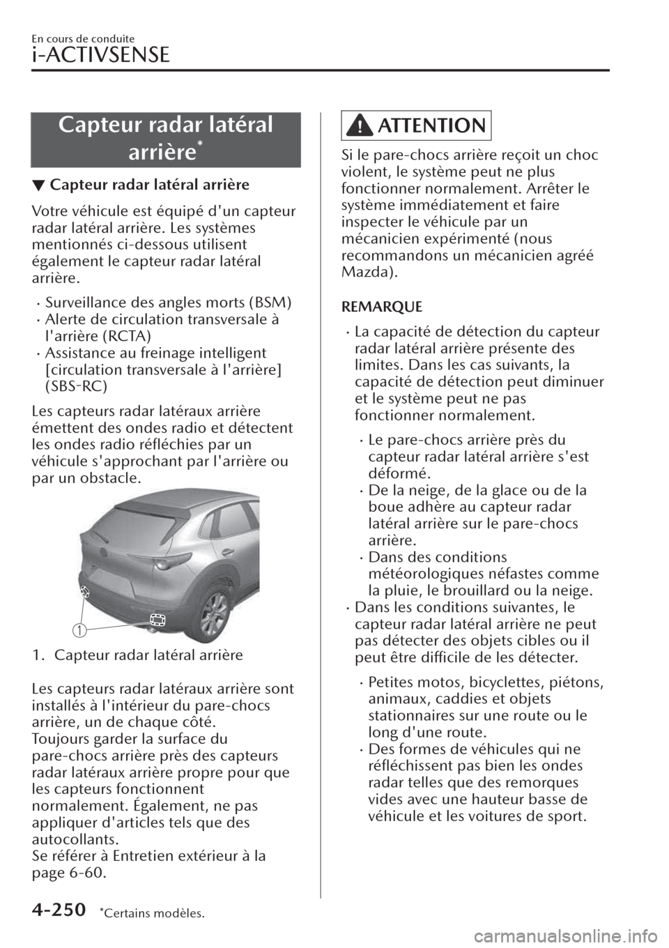 MAZDA MODEL CX-30 2019  Manuel du propriétaire (in French) Capteur radar latéral
arrière
*
▼Capteur radar latéral arrière
Votre véhicule est équipé dun capteur
radar latéral arrière. Les systèmes
mentionnés ci-dessous utilisent
également le cap
