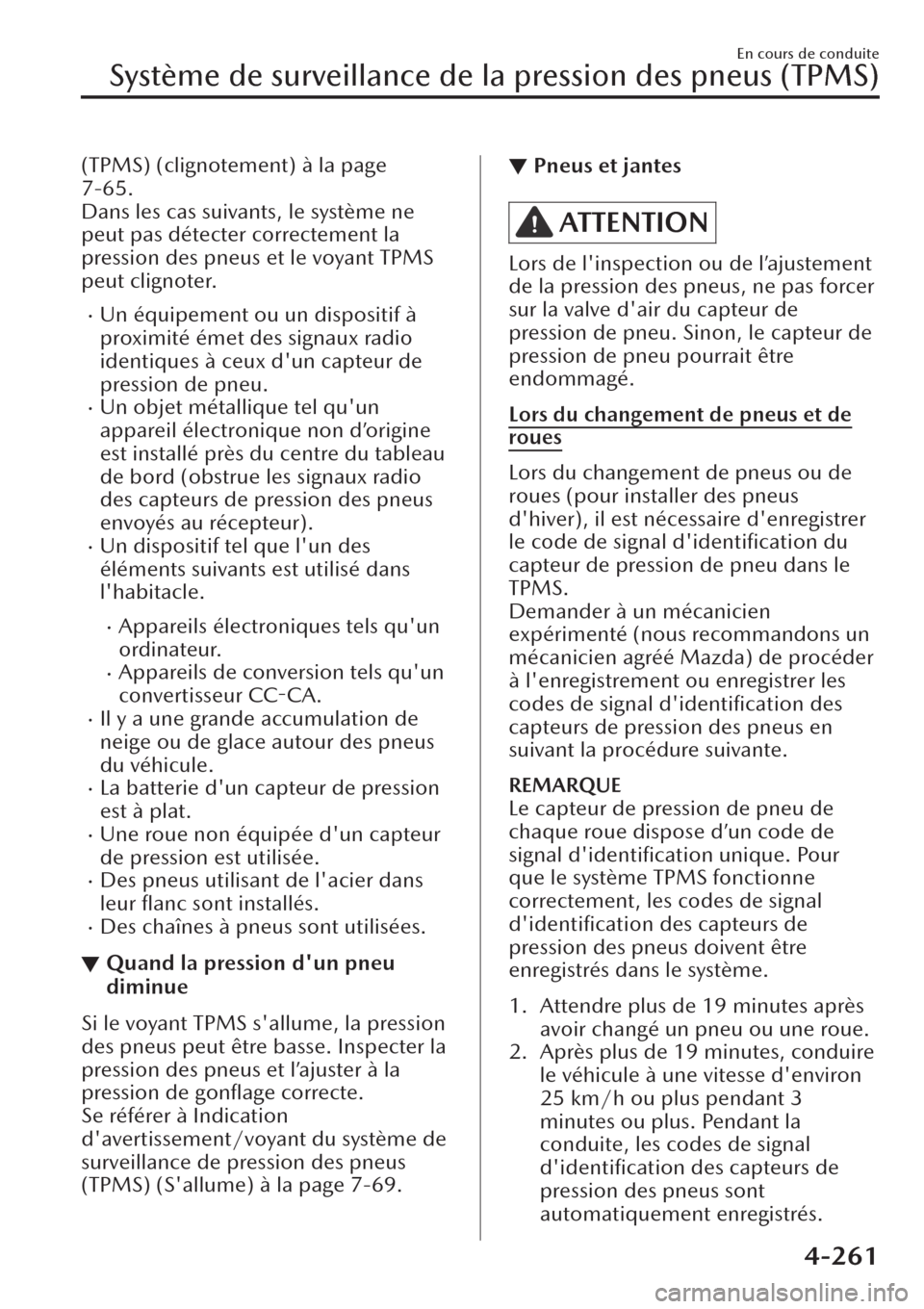 MAZDA MODEL CX-30 2019  Manuel du propriétaire (in French) (TPMS) (clignotement) à la page
7-65.
Dans les cas suivants, le système ne
peut pas détecter correctement la
pression des pneus et le voyant TPMS
peut clignoter.
�xUn équipement ou un dispositif 