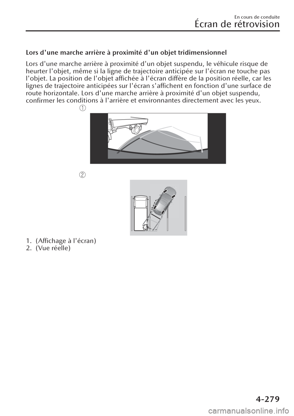 MAZDA MODEL CX-30 2019  Manuel du propriétaire (in French) Lors dune marche arrière à proximité dun objet tridimensionnel
Lors dune marche arrière à proximité dun objet suspendu, le véhicule risque de
heurter lobjet, même si la ligne de trajectoi