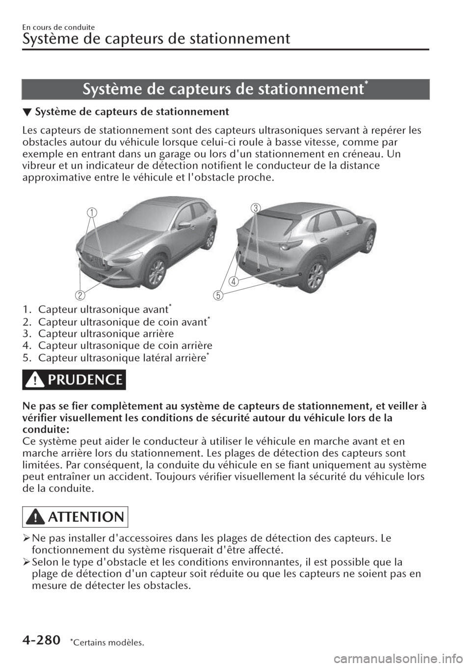 MAZDA MODEL CX-30 2019  Manuel du propriétaire (in French) Système de capteurs de stationnement*
▼Système de capteurs de stationnement
Les capteurs de stationnement sont des capteurs ultrasoniques servant à repérer les
obstacles autour du véhicule lors