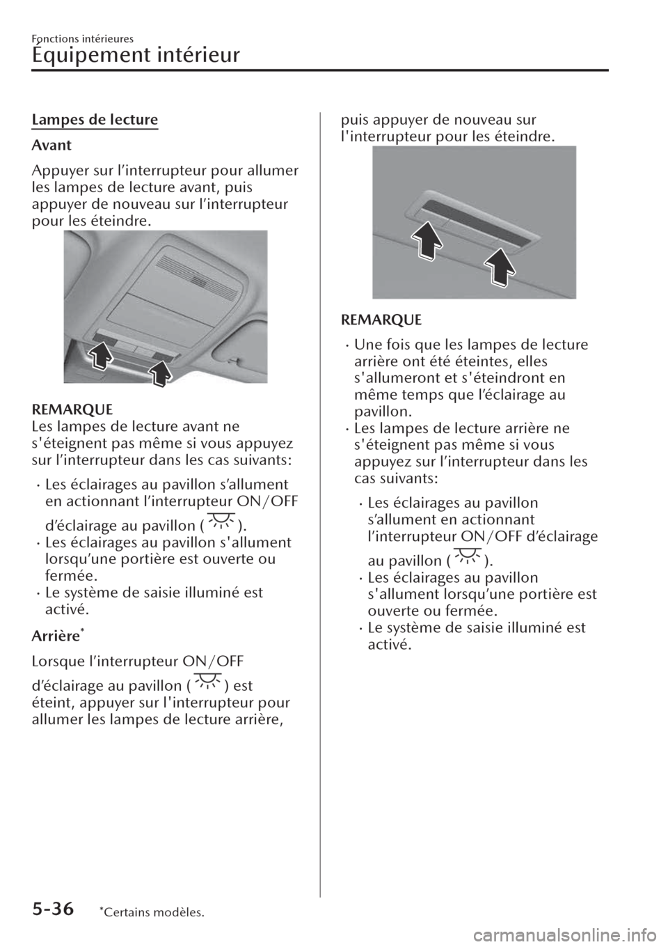 MAZDA MODEL CX-30 2019  Manuel du propriétaire (in French) Lampes de lecture
Avant
Appuyer sur l’interrupteur pour allumer
les lampes de lecture avant, puis
appuyer de nouveau sur l’interrupteur
pour les éteindre.
REMARQUE
Les lampes de lecture avant ne
