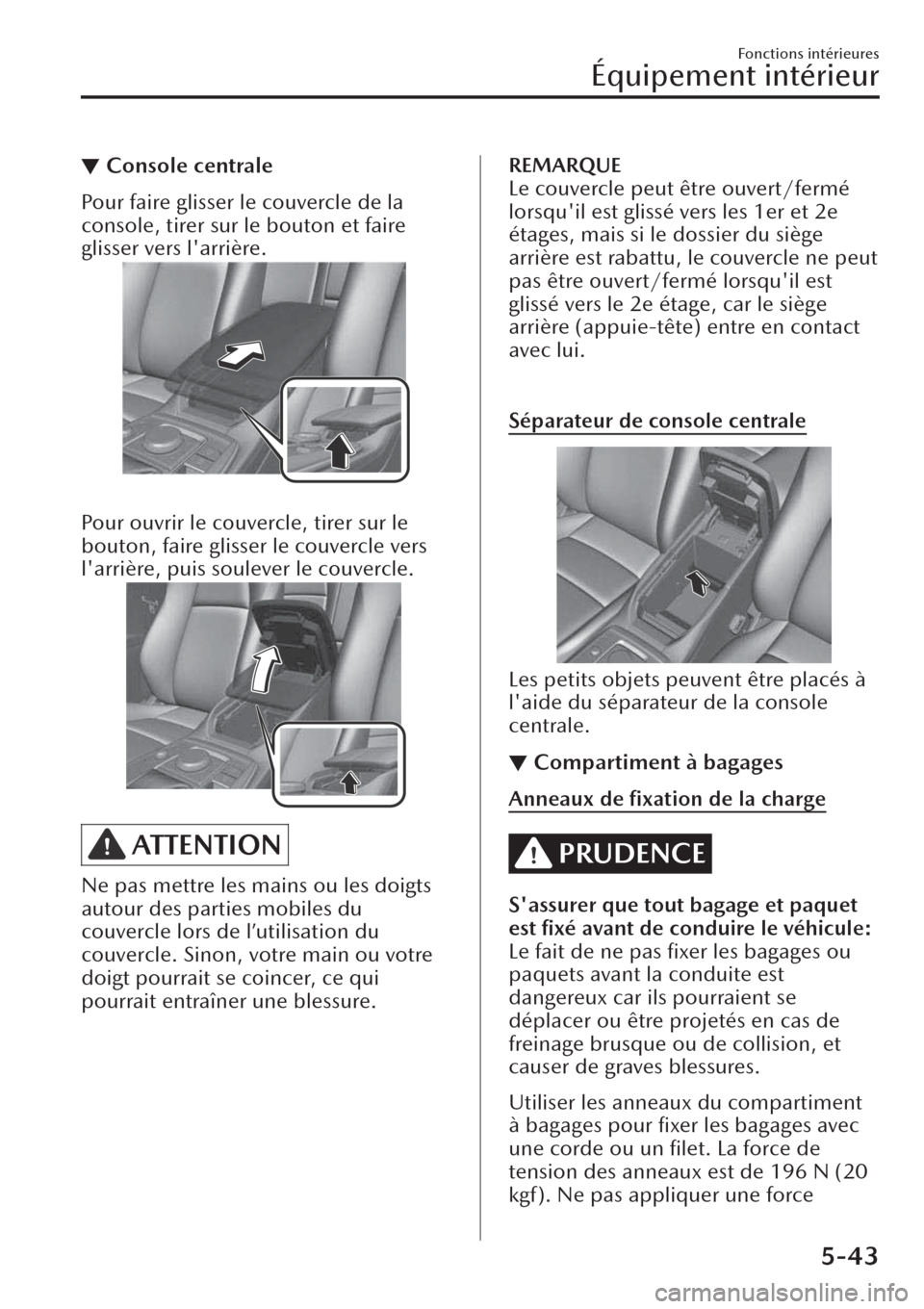 MAZDA MODEL CX-30 2019  Manuel du propriétaire (in French) ▼Console centrale
Pour faire glisser le couvercle de la
console, tirer sur le bouton et faire
glisser vers larrière.
 
Pour ouvrir le couvercle, tirer sur le
bouton, faire glisser le couvercle ver