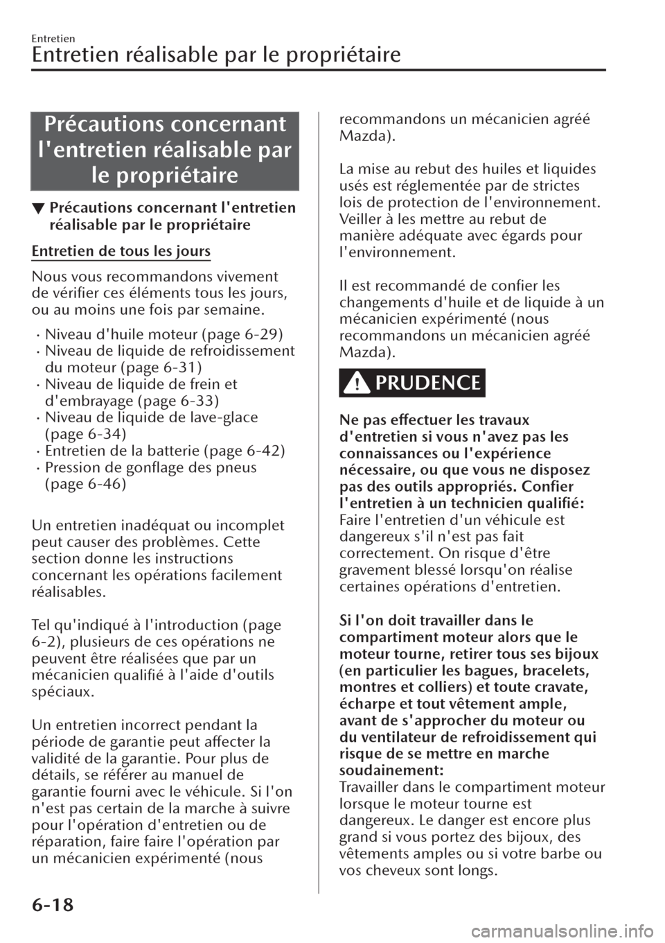 MAZDA MODEL CX-30 2019  Manuel du propriétaire (in French) Précautions concernant
lentretien réalisable par
le propriétaire
▼Précautions concernant lentretien
réalisable par le propriétaire
Entretien de tous les jours
Nous vous recommandons vivement