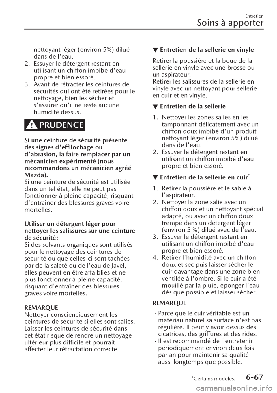 MAZDA MODEL CX-30 2019  Manuel du propriétaire (in French) nettoyant léger (environ 5%) dilué
dans de leau.
2. Essuyer le détergent restant en
utilisant un chiffon imbibé deau
propre et bien essoré.
3. Avant de rétracter les ceintures de
sécurités q