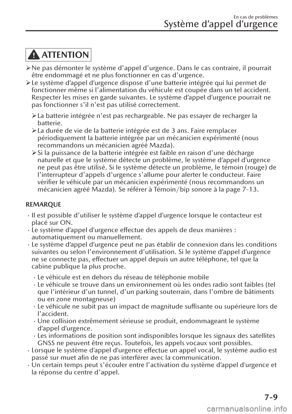 MAZDA MODEL CX-30 2019  Manuel du propriétaire (in French) ATTENTION
�¾Ne pas démonter le système dappel durgence. Dans le cas contraire, il pourrait
être endommagé et ne plus fonctionner en cas durgence.
�¾Le système d’appel d’urgence dispose d