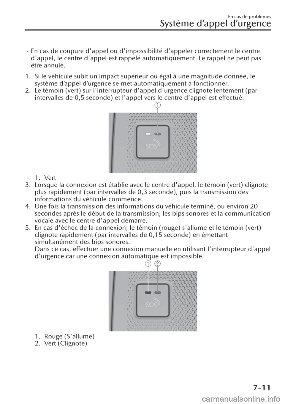 MAZDA MODEL CX-30 2019  Manuel du propriétaire (in French) �xEn cas de coupure dappel ou dimpossibilité dappeler correctement le centre
dappel, le centre dappel est rappelé automatiquement. Le rappel ne peut pas
être annulé.
1. Si le véhicule subit 