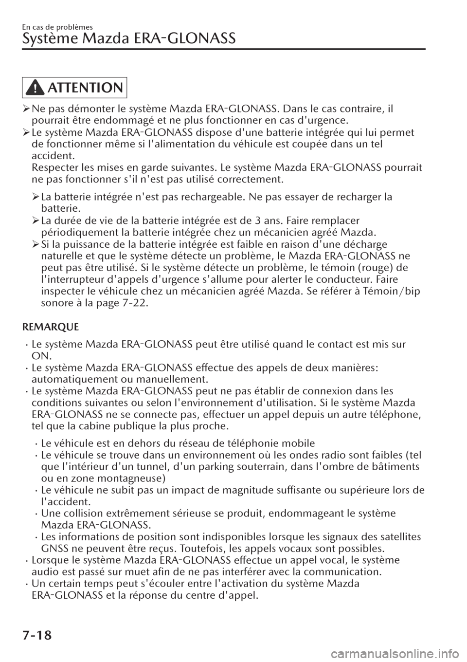 MAZDA MODEL CX-30 2019  Manuel du propriétaire (in French) ATTENTION
�¾Ne pas démonter le système Mazda ERA-GLONASS. Dans le cas contraire, il
pourrait être endommagé et ne plus fonctionner en cas durgence.
�¾Le système Mazda ERA-GLONASS dispose dune
