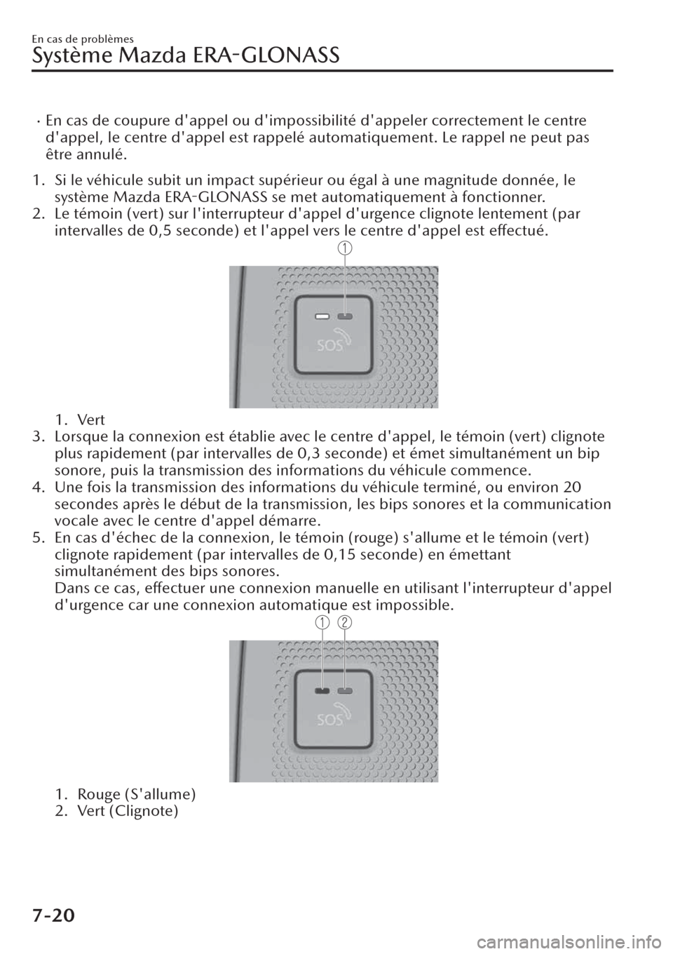 MAZDA MODEL CX-30 2019  Manuel du propriétaire (in French) �xEn cas de coupure dappel ou dimpossibilité dappeler correctement le centre
dappel, le centre dappel est rappelé automatiquement. Le rappel ne peut pas
être annulé.
1. Si le véhicule subit 