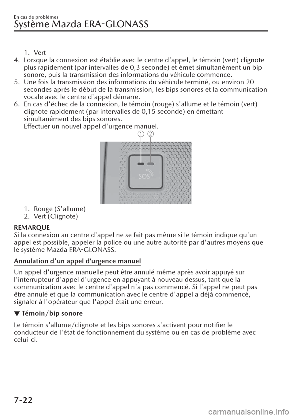 MAZDA MODEL CX-30 2019  Manuel du propriétaire (in French) 1. Vert
4. Lorsque la connexion est établie avec le centre dappel, le témoin (vert) clignote
plus rapidement (par intervalles de 0,3 seconde) et émet simultanément un bip
sonore, puis la transmis