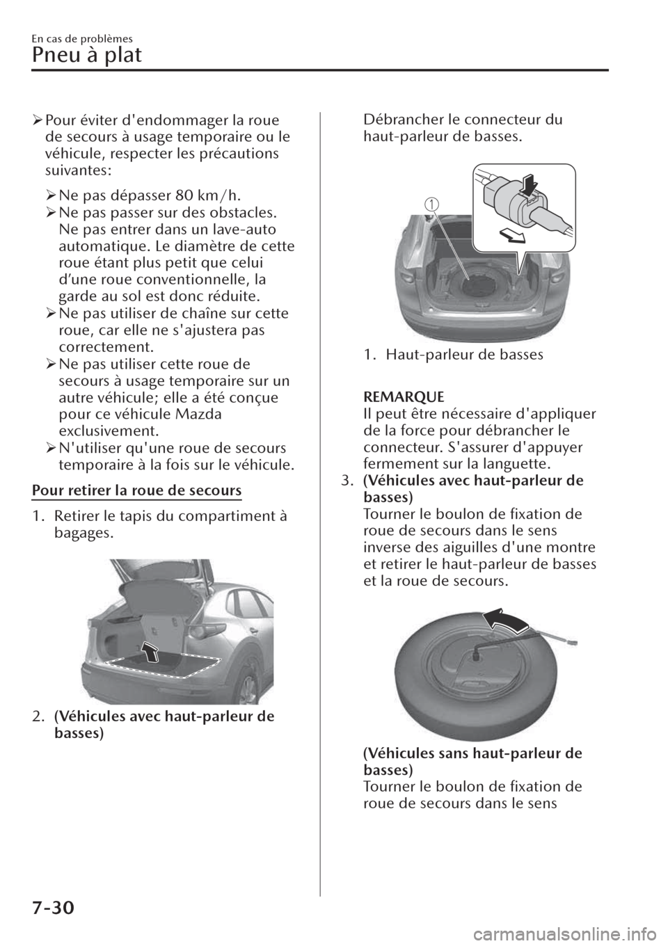 MAZDA MODEL CX-30 2019  Manuel du propriétaire (in French) �¾Pour éviter dendommager la roue
de secours à usage temporaire ou le
véhicule, respecter les précautions
suivantes:
�¾Ne pas dépasser 80 km/h.
�¾Ne pas passer sur des obstacles.
Ne pas entre