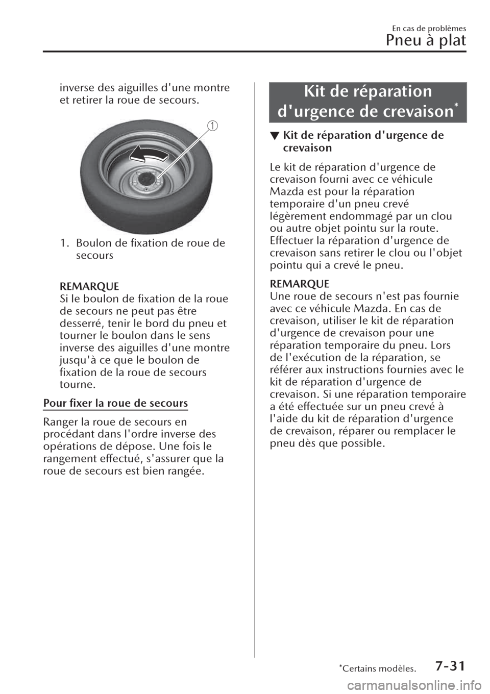 MAZDA MODEL CX-30 2019  Manuel du propriétaire (in French) inverse des aiguilles dune montre
et retirer la roue de secours.
 
1. Boulon de ﬁxation de roue de
secours
 
REMARQUE
Si le boulon de ﬁxation de la roue
de secours ne peut pas être
desserré, te