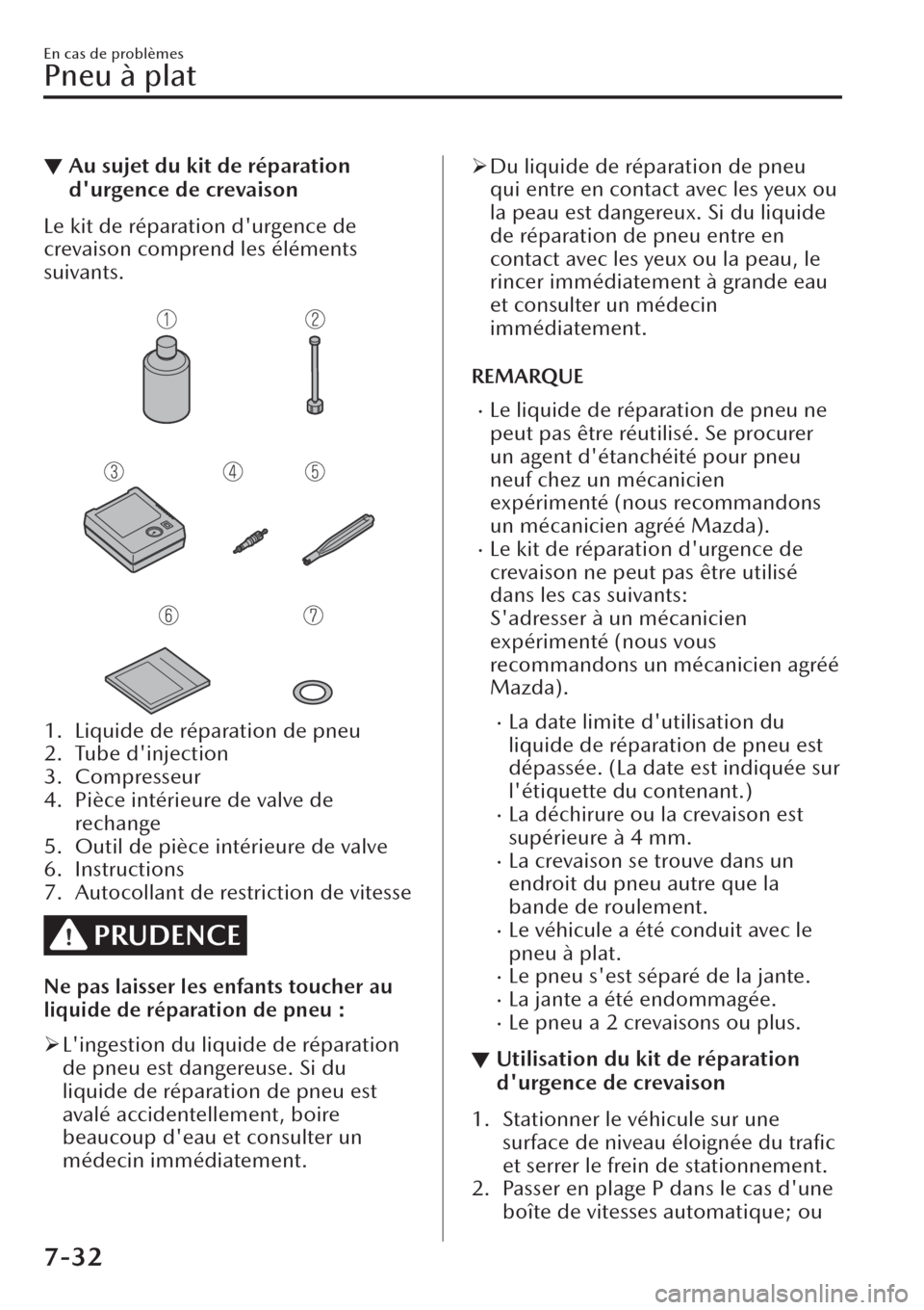 MAZDA MODEL CX-30 2019  Manuel du propriétaire (in French) ▼Au sujet du kit de réparation
durgence de crevaison
Le kit de réparation durgence de
crevaison comprend les éléments
suivants.
 
1. Liquide de réparation de pneu
2. Tube dinjection
3. Compr
