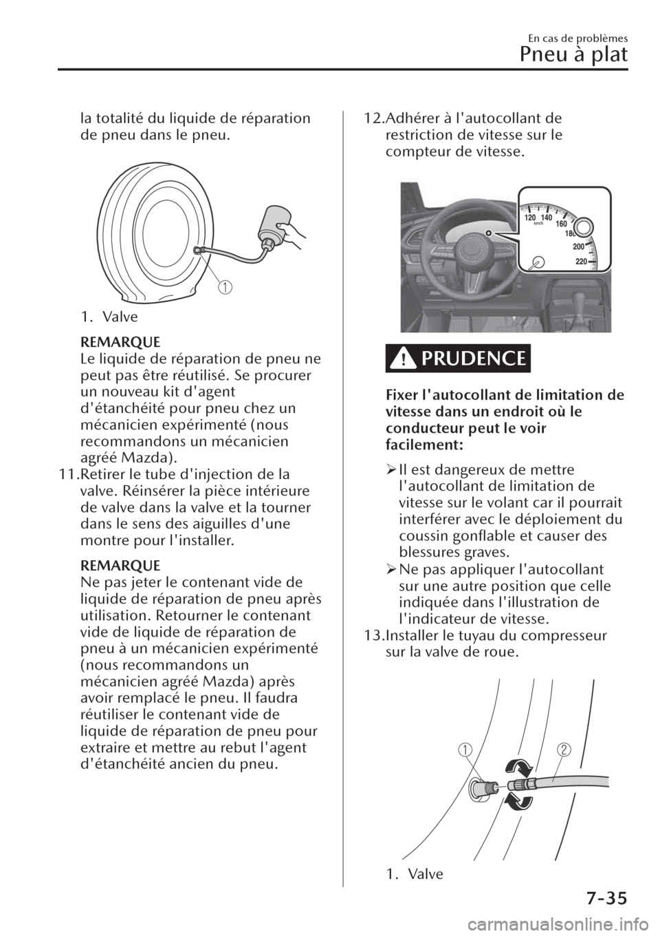 MAZDA MODEL CX-30 2019 Manuel du propriétaire (in French) la totalité du liquide de réparation
de pneu dans le pneu.
1. Valve
REMARQUE
Le liquide de réparation de pneu ne
peut pas être réutilisé. Se procurer
un nouveau kit dagent
détanchéité pou MAZDA MODEL CX-30 2019 Manuel du propriétaire (in French) la totalité du liquide de réparation
de pneu dans le pneu.
1. Valve
REMARQUE
Le liquide de réparation de pneu ne
peut pas être réutilisé. Se procurer
un nouveau kit dagent
détanchéité pou
