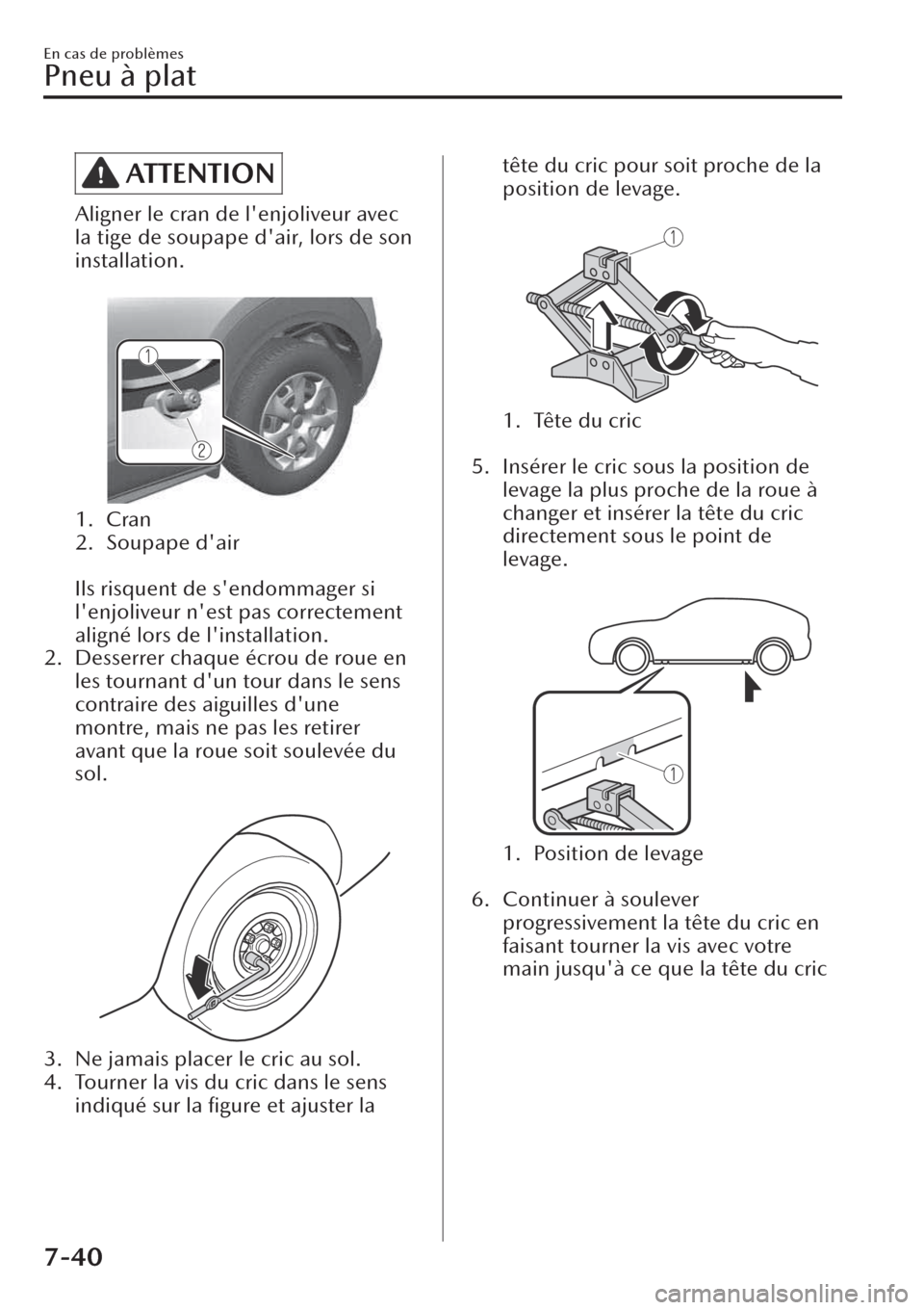 MAZDA MODEL CX-30 2019  Manuel du propriétaire (in French) ATTENTION
Aligner le cran de lenjoliveur avec
la tige de soupape dair, lors de son
installation.
 
1. Cran
2. Soupape dair
 
Ils risquent de sendommager si
lenjoliveur nest pas correctement
alig