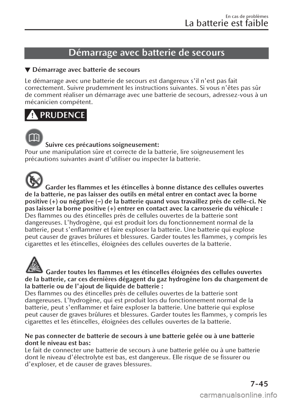 MAZDA MODEL CX-30 2019 Manuel du propriétaire (in French) Démarrage avec batterie de secours
▼Démarrage avec batterie de secours
Le démarrage avec une batterie de secours est dangereux sil nest pas fait
correctement. Suivre prudemment les instructions MAZDA MODEL CX-30 2019 Manuel du propriétaire (in French) Démarrage avec batterie de secours
▼Démarrage avec batterie de secours
Le démarrage avec une batterie de secours est dangereux sil nest pas fait
correctement. Suivre prudemment les instructions