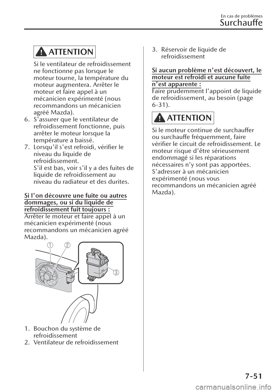 MAZDA MODEL CX-30 2019 Manuel du propriétaire (in French) ATTENTION
Si le ventilateur de refroidissement
ne fonctionne pas lorsque le
moteur tourne, la température du
moteur augmentera. Arrêter le
moteur et faire appel à un
mécanicien expérimenté (nous MAZDA MODEL CX-30 2019 Manuel du propriétaire (in French) ATTENTION
Si le ventilateur de refroidissement
ne fonctionne pas lorsque le
moteur tourne, la température du
moteur augmentera. Arrêter le
moteur et faire appel à un
mécanicien expérimenté (nous